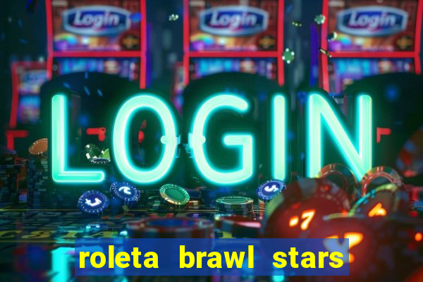 roleta brawl stars 2024 84 brawlers